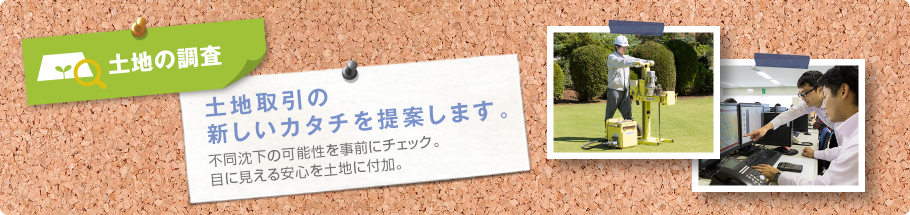 土地の検査 土地取引の新しいカタチを提案します。不動沈下の可能性を事前にチェック。目に見える安心を土地に付加。