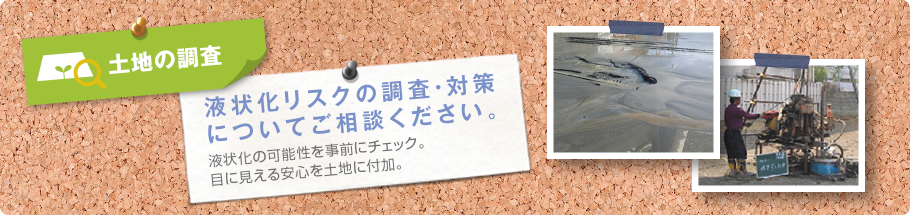 土地の検査 液状化リスクの調査・対策についてご相談ください。